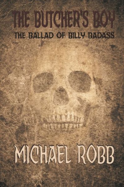 Butcher's Boy The Ballad of Billy Badass - Michael Robb - Books - Independently Published - 9781549603099 - August 27, 2017