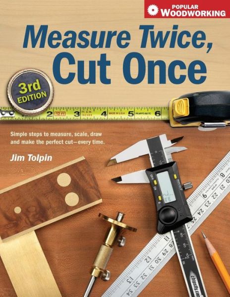 Cover for Jim Tolpin · Measure Twice, Cut Once: Simple Steps to Measure, Scale, Draw and Make the Perfect Cut-every Time. (Popular Woodworking) (Paperback Book) [Third edition] (2007)