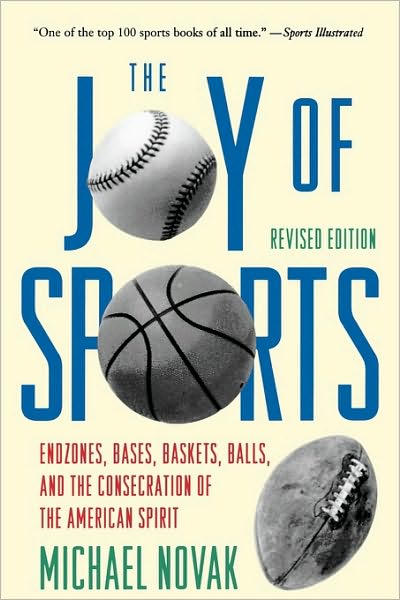 Cover for Novak, Michael, former U.S. Ambassador to the U.N. Human Rights Commission, 1994 Templeton · Joy of Sports, Revised: Endzones, Bases, Baskets, Balls, and the Consecration of the American Spirit (Paperback Book) [Revised edition] (1993)