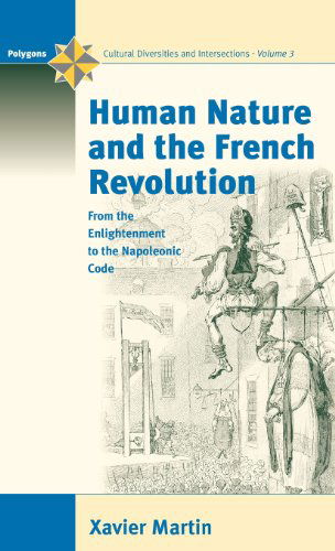 Cover for Xavier Martin · Human Nature and the French Revolution: From the Enlightenment to the Napoleonic Code - Polygons: Cultural Diversities and Intersections (Hardcover Book) (2001)