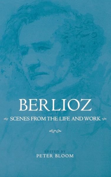Peter Bloom · Berlioz: Scenes from the Life and Work - Eastman Studies in Music (Hardcover bog) (2008)