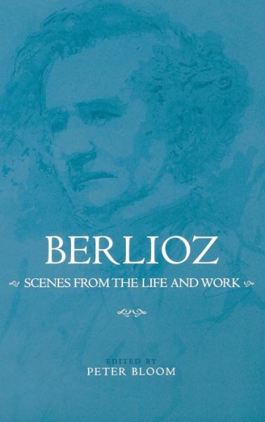 Cover for Peter Bloom · Berlioz: Scenes from the Life and Work - Eastman Studies in Music (Inbunden Bok) (2008)