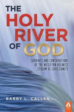 Cover for Barry L Callen · The Holy River of God: Currents and Contributions of the Wesleyan Holiness Stream of Christianity (Paperback Book) (2016)