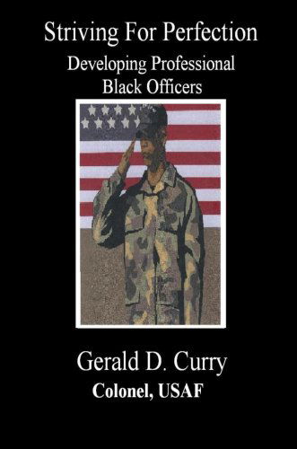Cover for Colonel Gerald D. Curry Usaf · Striving for Perfection, Developing Professional Black Officers (Paperback Book) [1st edition] (2007)