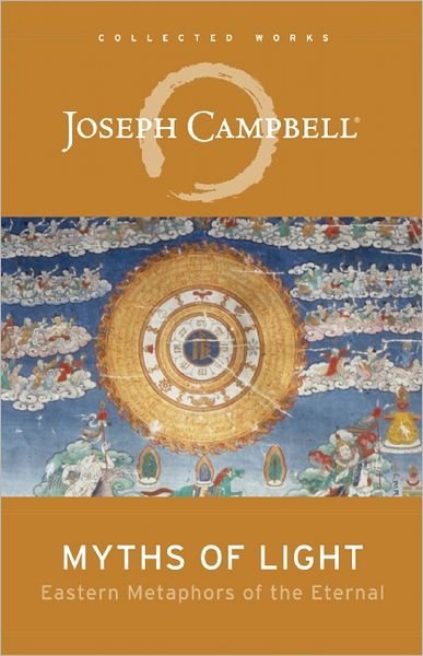 Myths of Light: Eastern Metaphors of the Eternal - the Collected Works of Joseph Campbell - Joseph Campbell - Kirjat - New World Library - 9781608681099 - tiistai 17. huhtikuuta 2012
