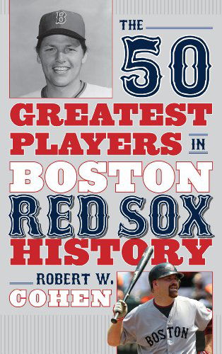 Cover for Robert W. Cohen · The 50 Greatest Players in Boston Red Sox History - 50 Greatest Players (Hardcover Book) (2014)