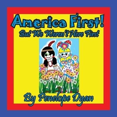 Cover for Penelope Dyan · America First! But We Weren't Here First (Paperback Book) (2019)