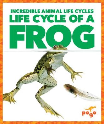 Cover for Karen Latchana Kenney · Life Cycle of a Frog - Incredible Animal Life Cycles (Hardcover Book) (2019)