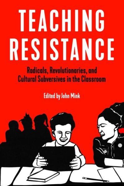 Cover for John Mink · Teaching Resistance: Radicals, Revolutionaries, and Cultural Subversives in the Classroom (Pocketbok) (2019)