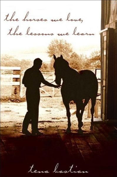 Cover for Tena Bastian · The Horses We Love, the Lessons We Learn (Hardcover Book) (2007)