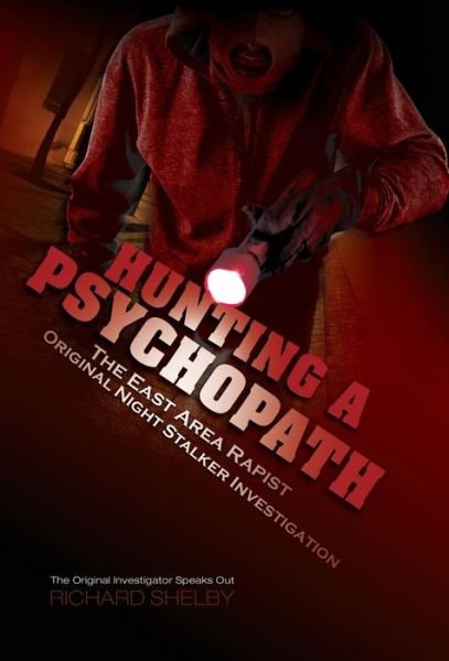 Cover for Richard Shelby · HUNTING A PSYCHOPATH: The East Area Rapist / Original Night Stalker Investigation - The Original Investigator Speaks Out (Hardcover Book) (2015)