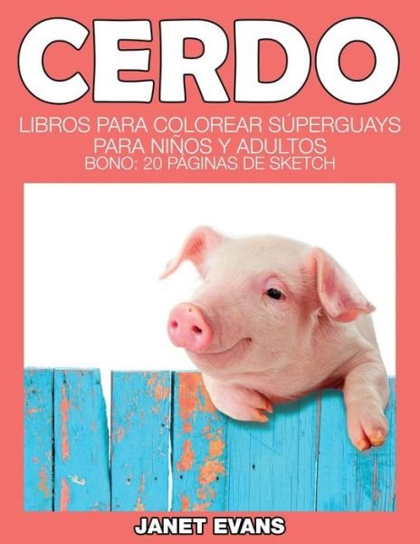 Cover for Janet Evans · Cerdo: Libros Para Colorear Superguays Para Ninos Y Adultos (Bono: 20 Paginas De Sketch) (Spanish Edition) (Paperback Book) [Spanish edition] (2014)
