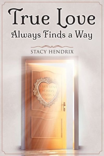 True Love Always Finds a Way - Stacy Hendrix - Books - Page Publishing, Inc - 9781640274099 - May 22, 2017