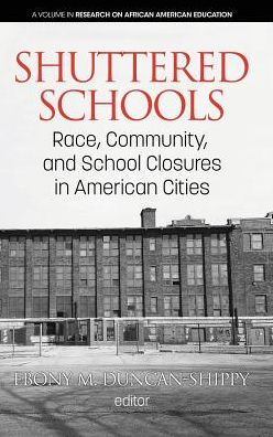 Cover for Shuttered Schools: Race, Community, and School Closures in American Cities - Research on African American Education (Hardcover Book) (2019)