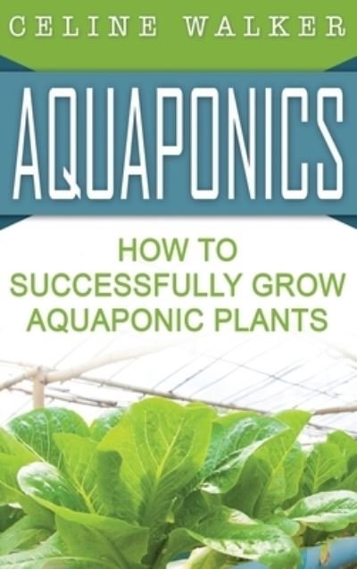 Cover for Walker Celine Walker · Aquaponics: How to Build Your Own Aquaponic System (Hardcover Book) (2020)