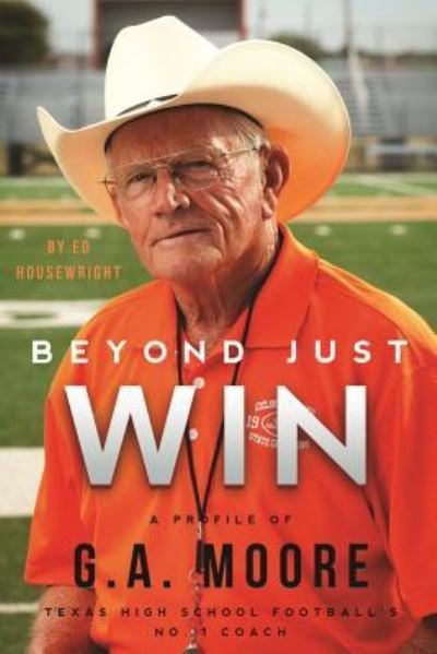 Beyond Just Win: A Profile of G.A. Moore - Ed Housewright - Kirjat - Blue River Press - 9781681570099 - maanantai 1. elokuuta 2016