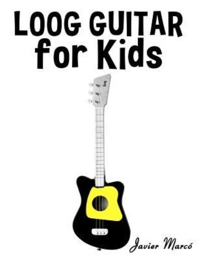 Loog Guitar for Kids - Javier Marcó - Books - Createspace Independent Publishing Platf - 9781718894099 - September 3, 2018