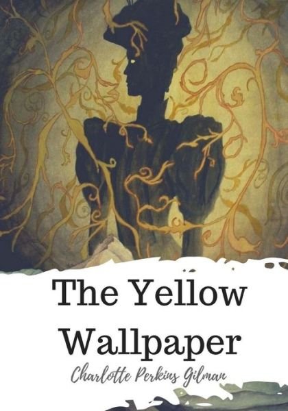 The Yellow Wallpaper - Charlotte Perkins Gilman - Bøker - Createspace Independent Publishing Platf - 9781720323099 - 25. mai 2018