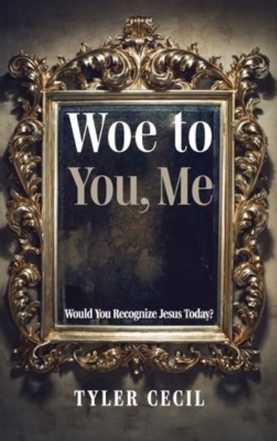 Cover for Tyler Cecil · Woe to You, Me (Hardcover bog) (2021)