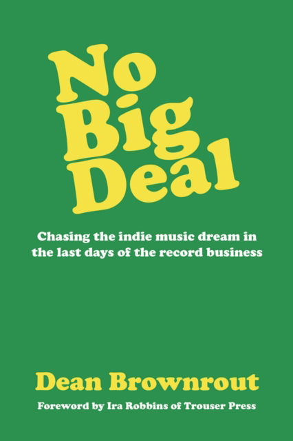 Cover for Dean Brownrout · No Big Deal: Chasing the Indie Music Dream in the Last Days of the Record Business (Paperback Book) (2024)