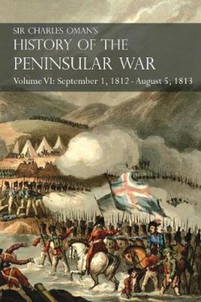 Cover for Sir Charles Oman · Sir Charles Oman's History of the Peninsular War Volume VI: September 1, 1812 - August 5, 1813 the Siege of Burgos, the Retreat from Burgos, the Campaign of Vittoria, the Battles of the Pyrenees (Paperback Book) (2017)