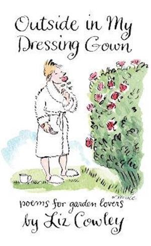 Cover for Liz Cowley · Outside in My Dressing Gown: Humorous Verse for Garden Lovers (Paperback Book) (2024)