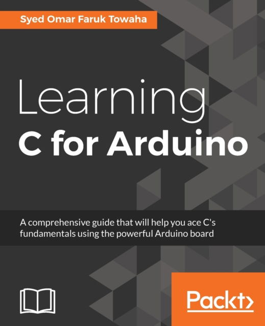 Learning C for Arduino - Syed Omar Faruk Towaha - Kirjat - Packt Publishing Limited - 9781787120099 - maanantai 27. maaliskuuta 2017