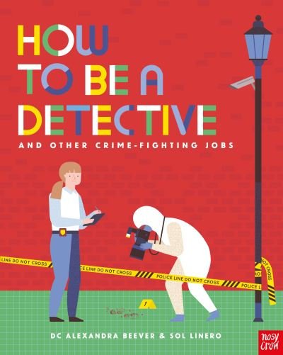 How to be a Detective and Other Crime-Fighting Jobs - How to be a... - DC Alexandra Beever - Livros - Nosy Crow Ltd - 9781788008099 - 4 de maio de 2023