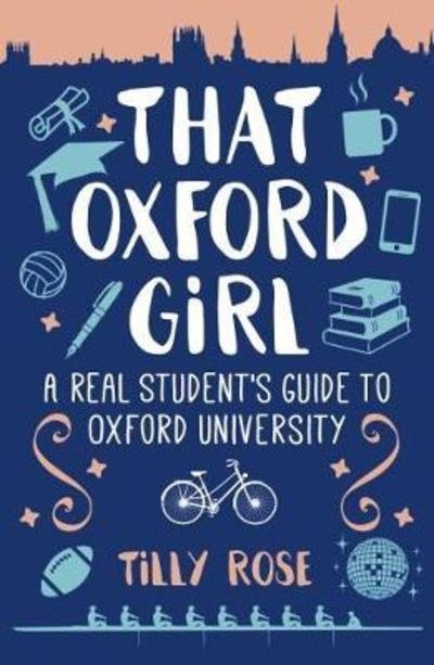 Cover for Rose, Tilly (Author) · That Oxford Girl: A Real Student's Guide to Oxford University (Hardcover bog) (2018)