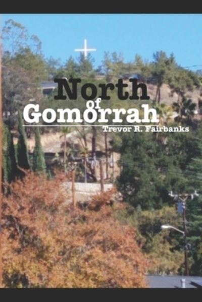 North of Gomorrah - Trevor R Fairbanks - Books - Independently Published - 9781791501099 - December 10, 2018