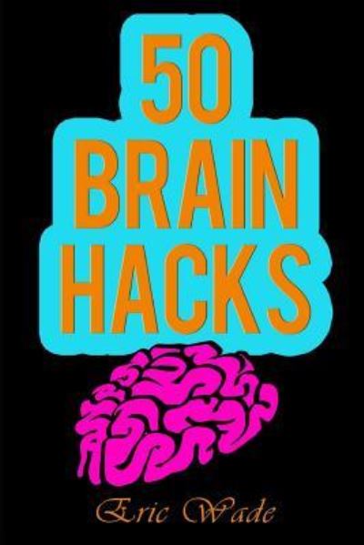 Cover for Eric Wade · 50 Brain Hacks (Paperback Book) (2019)