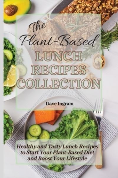 Cover for Dave Ingram · The Plant-Based Lunch Recipes Collection: Healthy and Tasty Lunch Recipes to Start Your Plant-Based Diet and Boost Your Lifestyle (Paperback Book) (2021)