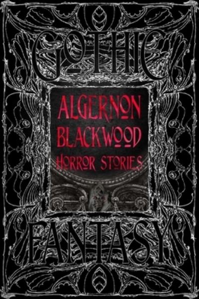 Algernon Blackwood Horror Stories - Gothic Fantasy - Algernon Blackwood - Kirjat - Flame Tree Publishing - 9781804177099 - tiistai 22. elokuuta 2023