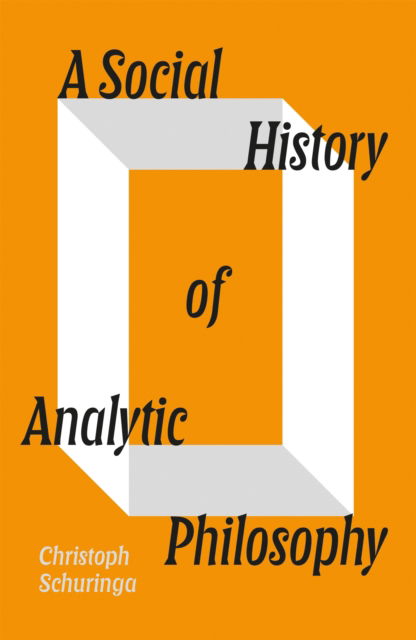Cover for Christoph Schuringa · A Social History of Analytic Philosophy: How Politics Has Shaped an Apolitical Philosophy (Hardcover Book) (2025)