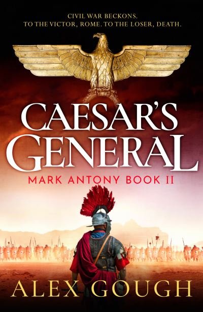 Cover for Alex Gough · Caesar's General: An epic Roman adventure of civil war, love and loyalty - The Mark Antony Series (Hardcover Book) (2024)