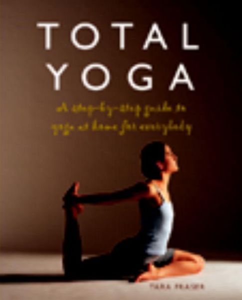 Total Yoga for You: A Step-by-step Guide to Yoga at Home for Everybody - Tara Fraser - Bøger - Watkins Media Limited - 9781844834099 - 9. juli 2019