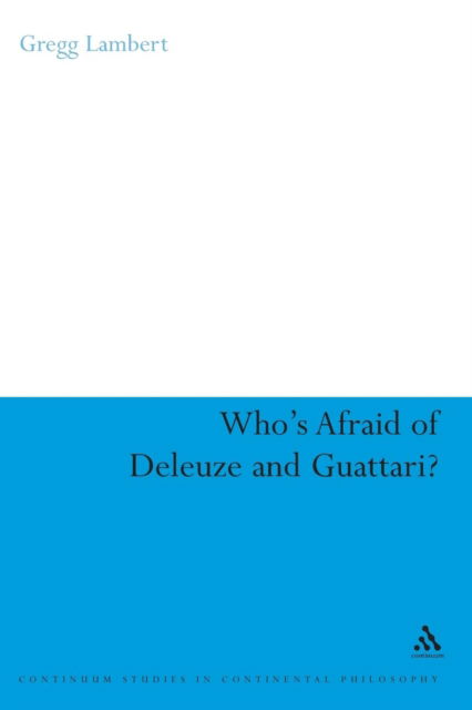 Who's Afraid of Deleuze and Guattari? - Continuum Studies in Continental Philosophy - Gregg Lambert - Books - Bloomsbury Publishing PLC - 9781847060099 - May 4, 2008