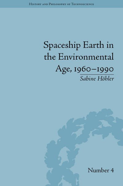 Cover for Hohler, Sabine (KTH Royal Institute of Technology, Sweden) · Spaceship Earth in the Environmental Age, 1960–1990 - History and Philosophy of Technoscience (Hardcover bog) (2014)