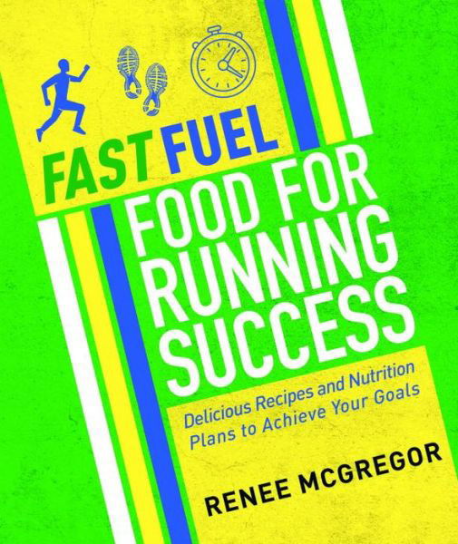 Cover for Renee McGregor · Fast Fuel: Food for Running Success: Delicious Recipes and Nutrition Plans to Achieve Your Goals (Paperback Book) (2016)