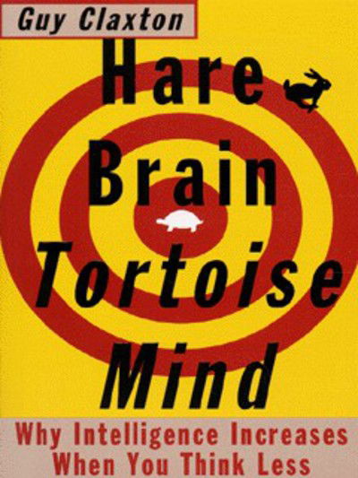 Hare Brain, Tortoise Mind: Why Intelligence Increases When You Think Less - Guy Claxton - Livres - HarperCollins Publishers - 9781857027099 - 21 mai 1998