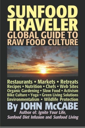 Sunfood Traveler: Guide to Raw Food Culture, Restaurants, Recipes, Nutrition, Sustainable Living, and the Restoration of Nature - John Mccabe - Books - Carmania Books - 9781884702099 - 2011