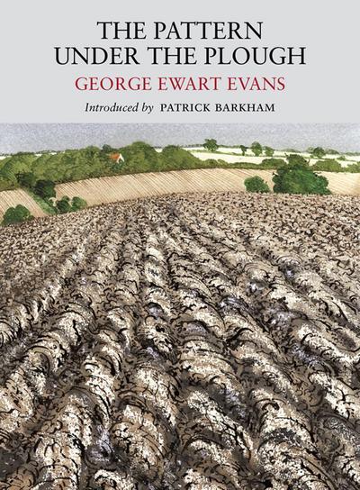 Pattern Under the Plough: Aspects of the Folk Life of East Anglia - Nature Classics Library - George Ewart Evans - Books - Little Toller Books - 9781908213099 - October 21, 2013