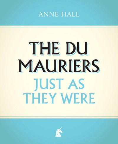 The Du Mauriers Just as They Were - Anne Hall - Books - Unicorn Publishing Group - 9781911604099 - May 13, 2018