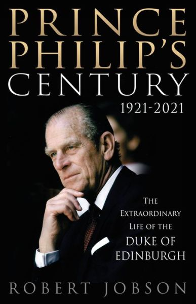 Cover for Robert Jobson · Prince Philip's Century 1921-2021: The Extraordinary Life of the Duke of Edinburgh (Paperback Book) (2021)