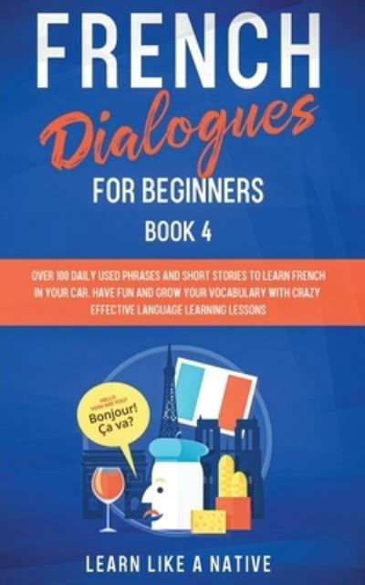 Cover for Learn Like A Native · French Dialogues for Beginners Book 4 (Paperback Bog) (2020)