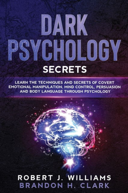 Cover for Robert J Williams · Dark Psychology Secrets: Learn the Techniques and Secrets of Covert Emotional Manipulation, Mind Control, Persuasion and Body Language Through Psychology - Mind Control (Paperback Book) (2020)