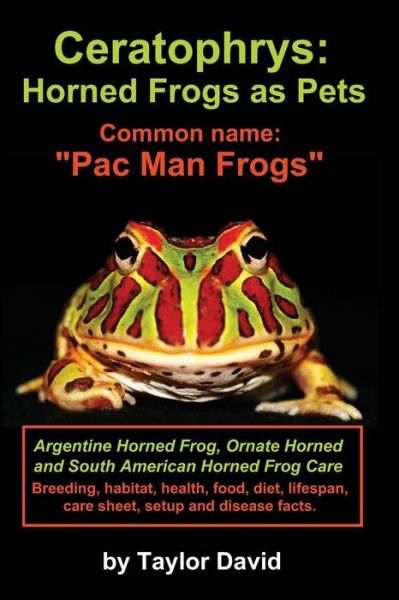 Cover for David, Taylor (South London &amp; Maudsley Nhs Trust UK) · Ceratophrys: Horned Frogs as Pets: Common name: &quot;Pac Man Frogs&quot; (Paperback Book) (2013)