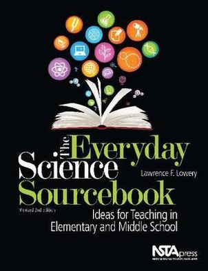 The Everyday Science Sourcebook: Ideas for Teaching in Elementary and Middle School - Lawrence F. Lowery - Books - National Science Teachers Association - 9781936959099 - September 30, 2012