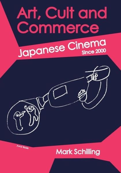 Art, Cult and Commerce: Japanese Cinema Since 2000 - Mark Schilling - Books - Awai Books - 9781937220099 - November 15, 2019