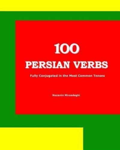 Cover for Nazanin Mirsadeghi · 100 Persian Verbs (Fully Conjugated in the Most Common Tenses) (Farsi-English Bi-lingual Edition) (Taschenbuch) [Farsi-english Bi-lingual edition] (2013)